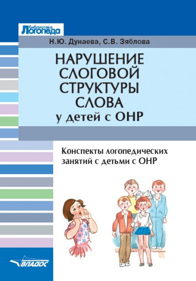 Нарушение слоговой структуры слова у детей с ОНР. Конспекты логопедических занятий с детьми с ОНР