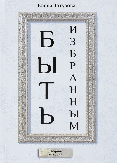 Быть избранным. Сборник историй
