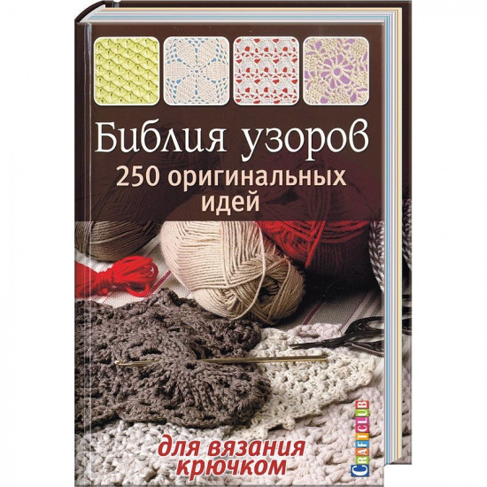 Библия узоров. 250 оригинальных идей для вязания крючком