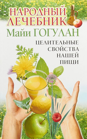 Народный лечебник Майи Гогулан. Целительные свойства нашей пищи