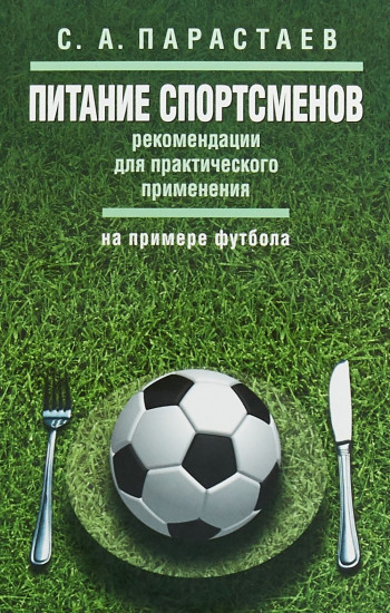 Питание спортсменов. Рекомендации для практического применения. На примере футбола