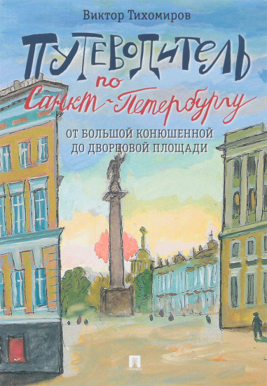 Путеводитель по Санкт-Петербургу. От Большой Конюшенной до Дворцовой площади