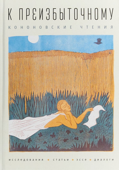 К преизбыточному. Кононовские чтения: исследования, статьи, эссе, диалоги