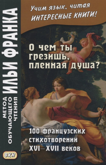 О чем ты грезишь, пленная душа? 100 французских стихотворений XVI-XVI веков