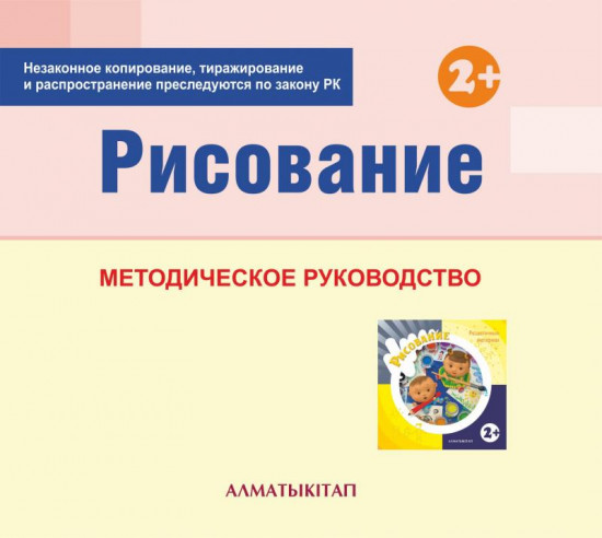 Рисование. Методическое руководство (2+) для педагогов первой младшей группы (2-3 года) по Типовой учебной программе дошкольного воспитания и обучения. (Электронная версия)