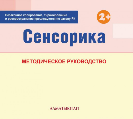 Сенсорика. Методическое руководство (2+) для педагогов первой младшей группы (2-3 года) по Типовой учебной программе дошкольного воспитания и обучения. (Электронная версия)