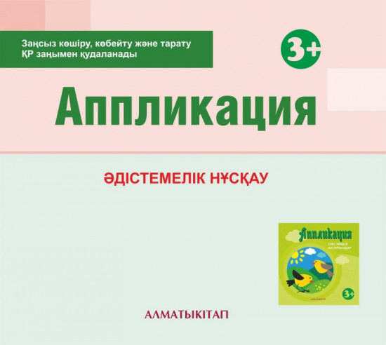 Аппликация. Әдістемелік нұсқау (3+). Мектепке дейінгі тәрбие оқытудың үлгілік оқу бағдарламасы бойынша (3-4 жас) педагогтеріне арналған. (Электронды нұсқа)