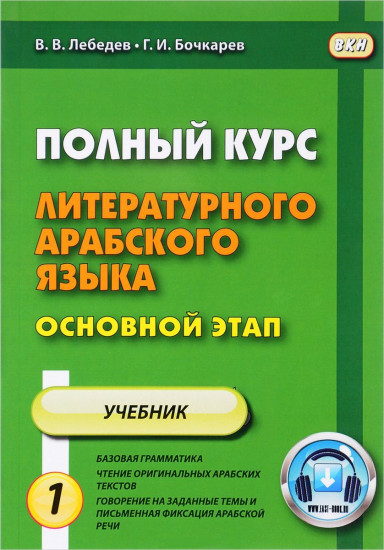 Полный курс литературного арабского языка. Основной этап. Учебное пособие. В 2-х частях. Часть 1: Уроки 1-9