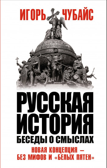 Русская история, беседы о смыслах. Новая концепция – без мифов и «белых пятен»
