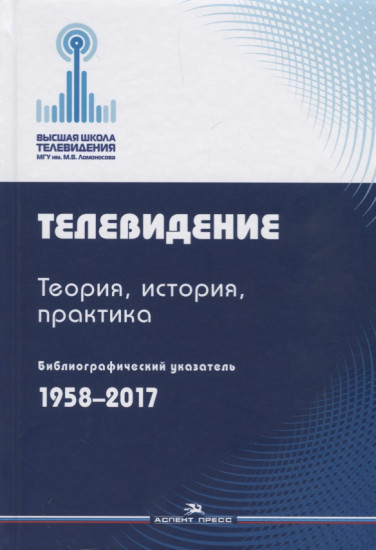 Телевидение. Теория, история, практика. Библиографический указатель. 1958-2017
