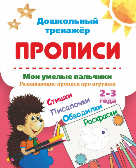 Мои умелые пальчики. Развивающие прописи про игрушки со стишками, обводилками, раскрасками и писалочками. 2-3 года
