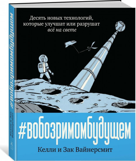 В обозримом будущем. Десять новых технологий, которые улучшат или разрушат всё на свете
