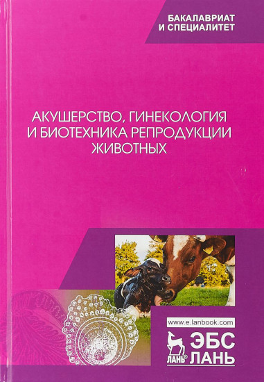 Акушерство, гинекология и биотехника репродукции животных. Учебник