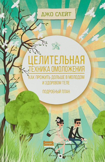Целительная техника омоложения. Как прожить дольше в молодом и здоровом теле. Подробный план