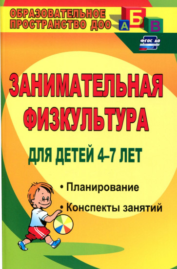 Занимательная физкультура для детей 4-7 лет. Планирование, конспекты занятий. ФГОС ДО