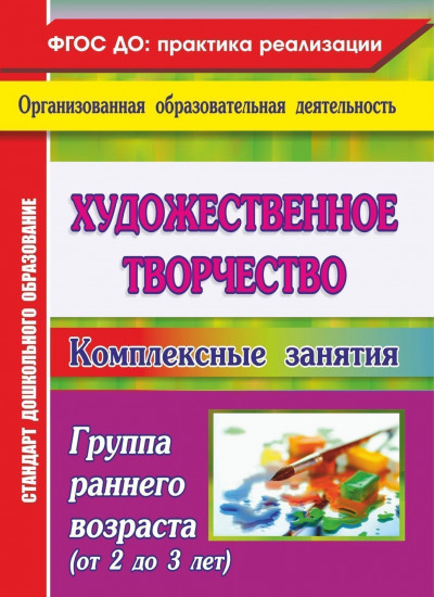 Художественное творчество: комплексные занятия. Группа раннего возраста (от 2 до 3 лет)