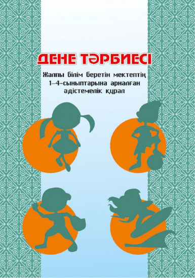 Дене тәрбиесі. Жалпы білім беретін мектептің 1-4 сыныптарына арналған әдістемелік құрал