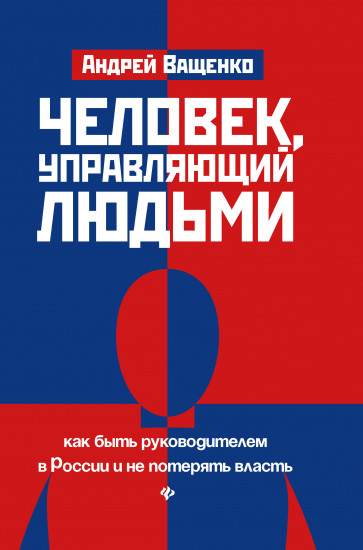 Человек, управляющий людьми. Как быть руководителем в России и не потерять власть