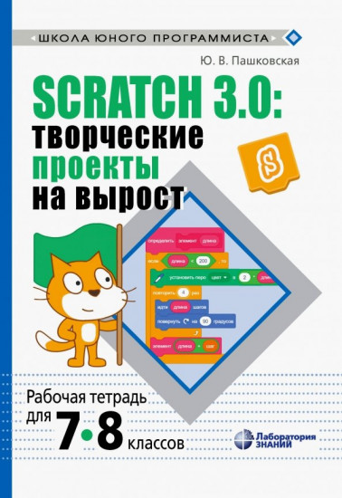 Scratch 3.0: творческие проекты на вырост. Рабочая тетрадь для 7-8 классов