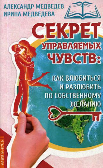 Секрет управляемых чувств. Как влюбиться и разлюбить по собственному желанию