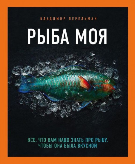 Рыба моя. Всё, что вам надо знать про рыбу, чтобы она была вкусной