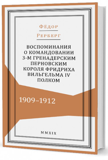 Воспоминания о командовании 3-м гренадерским Перновским короля Фридриха Вильгельма IV полком. 1909–1912