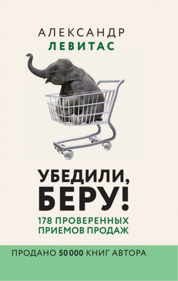 Убедили, беру! 178 проверенных приёмов продаж