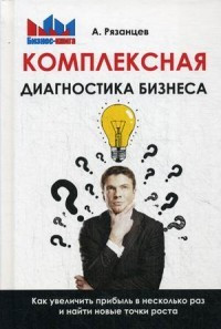 Комплексная диагностика бизнеса. Как увеличить прибыль в несколько раз и найти новые точки роста