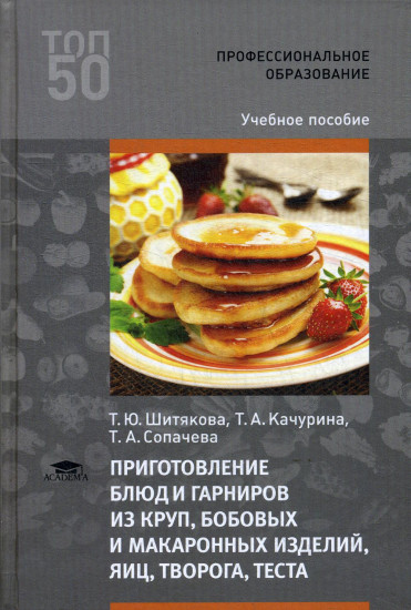 Приготовление блюд и гарниров из круп, бобовых и макаронных изделий, яиц, творога, теста. Учебное пособие для студентов учреждений среднего профессионального образования