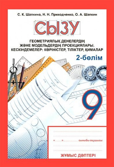 Жұмыс дәптері. Сызу. Геометриялық денелердің және модельдердің проекциялары. Кескіндемелер: көріністер, тіліктер, қималар. 2-бөлім (4 бөлімді). 9 сынып