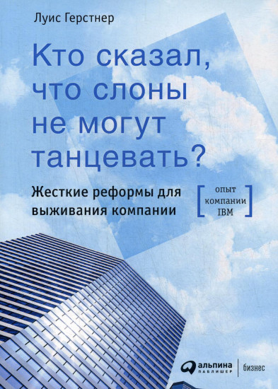 Кто сказал, что слоны не могут танцевать? Жесткие реформы для выживания компании