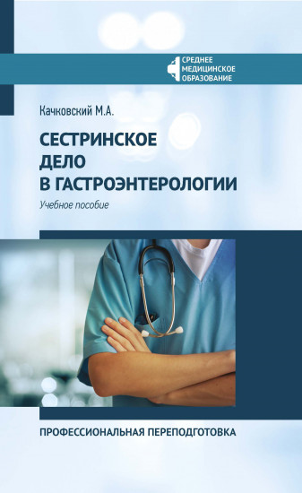 Сестринское дело в гастроэнтерологии. Профессиональная переподготовка. Учебное пособие