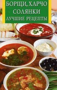 Борщи, харчо, солянки. Лучшие рецепты