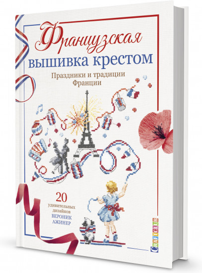 Французская вышивка крестом. Праздники и традиции Франции. 20 удивительных дизайнов Вероник Ажинер