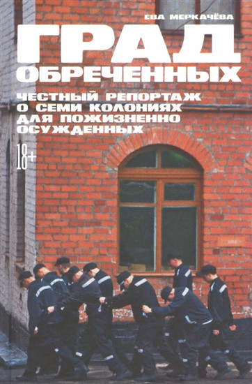 Град обреченных. Честный репортаж о семи колониях для пожизненно осужденных