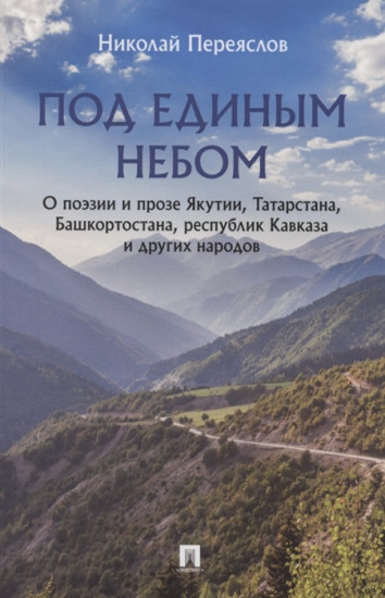 Под единым небом. О поэзии и прозе Якутии, Татарстана, Башкортостана, республик Кавказа и других нар