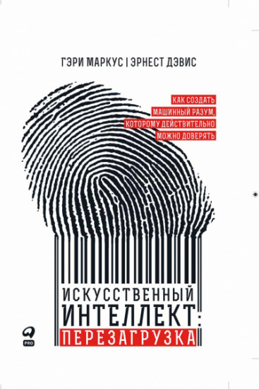 Искусственный интеллект. Перезагрузка. Как создать машинный разум, которому действительно можно доверять