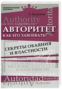 Авторитет. Как его завоевать? Секреты обаяния и властности