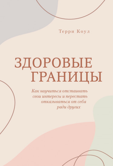 Здоровые границы. Как научиться отстаивать свои интересы и перестать отказываться от себя ради других