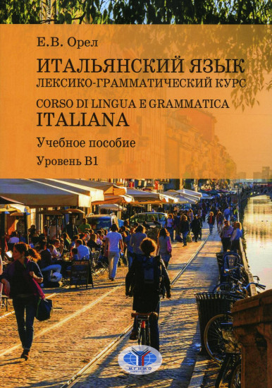 Итальянский язык. Лексико-грамматический курс. Corso di lingua e grammatica italiana: Учебное пособие. Уровень В1