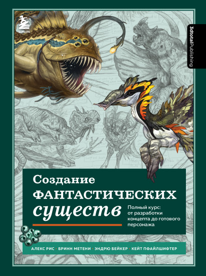 Создание фантастических существ. Полный курс. От разработки концепта до готового персонажа