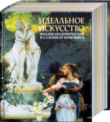 Идеальное искусство. Позднеакадемическая и салонная живопись. Альбом