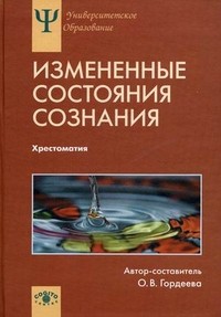 Измененные состояния сознания. Природа, механизмы, функции, характеристики. Хрестоматия