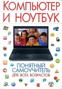Компьютер и ноутбук. Понятный самоучитель для всех возрастов
