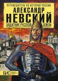 Александр Невский. Защитник русской земли. Большой исторический словарь