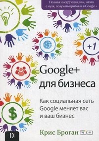 Google + для бизнеса. Как социальная сеть Google меняет вас и ваш бизнес..