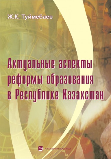 Актуальные аспекты реформы образования в Республике Казахстан. Монография