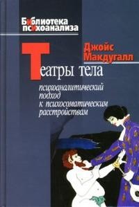Театры тела: Психоаналитический подход к лечению психосоматических расстройств