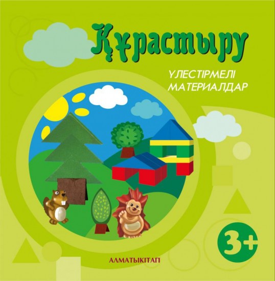 Құрастыру. Үлестірмелі материалдар (3+). Мектепке дейінгі тәрбие оқытудың үлгілік оқу бағдарламасы бойынша екіеші кіші топ (3-4 жас) балаларына арналған. (Екінші кіші топ)
