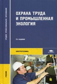 Охрана труда и промышленная экология. Учебник для студентов учреждений среднего профессионального образования